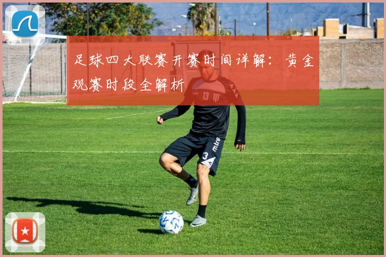 足球四大联赛开赛时间详解:黄金观赛时段全解析