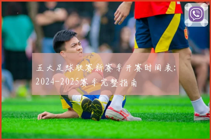 五大足球联赛新赛季开赛时间表：2024-2025赛季完整指南